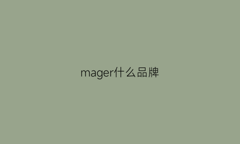 mager什么品牌(mag什么牌子)