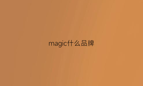 magic什么品牌(magic品牌)