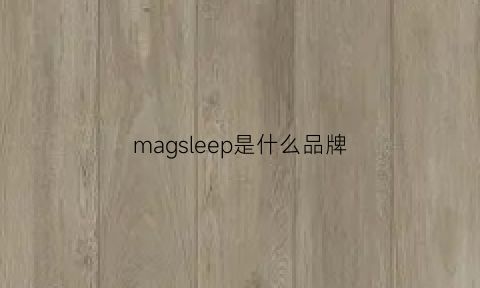 magsleep是什么品牌(malg是什么牌子)