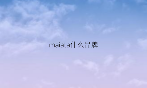 maiata什么品牌(maaujar是什么牌子)