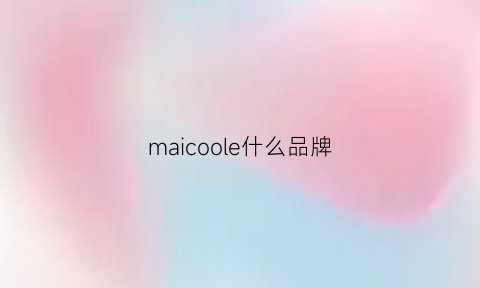 maicoole什么品牌(maokepoolo是什么品牌)
