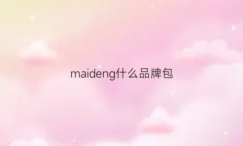 maideng什么品牌包(包包品牌mk)