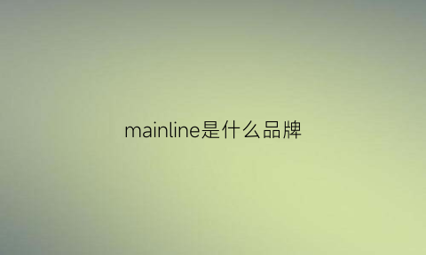 mainline是什么品牌(mainlabel是什么档次)