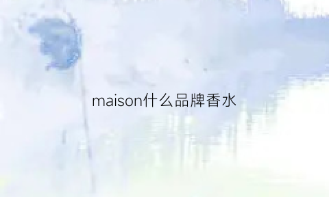 maison什么品牌香水(maisonviolet香水)