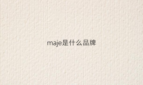 maje是什么品牌(majie是什么品牌)