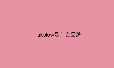 makblow是什么品牌(magcbock是什么牌)