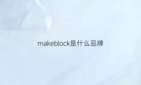 makeblock是什么品牌(make是什么牌子)