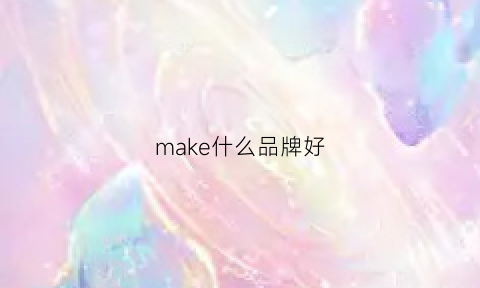 make什么品牌好(make是品牌的意思吗)