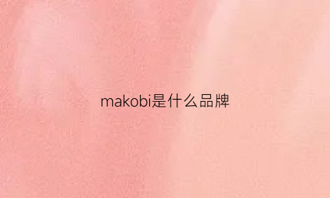 makobi是什么品牌(masako是什么品牌)