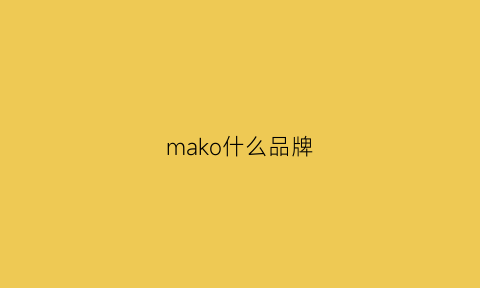 mako什么品牌(makobarolo是什么牌子)