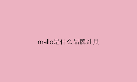 mallo是什么品牌灶具