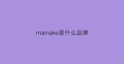 mamake是什么品牌(maky是什么牌子)