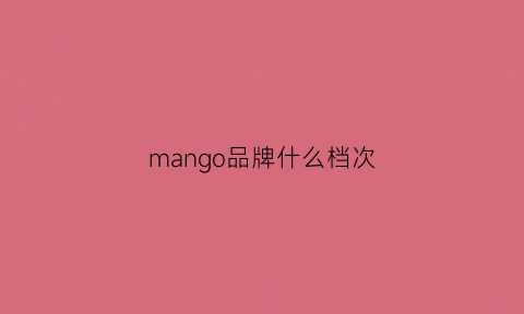 mango品牌什么档次(mango是什么价位)