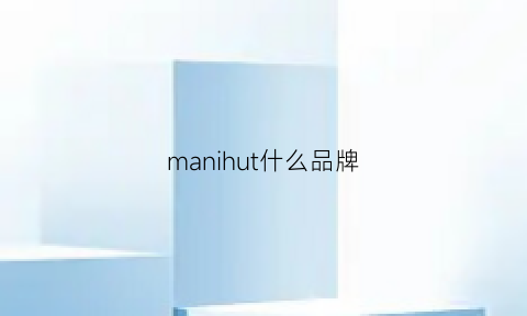 manihut什么品牌(manoush是什么牌子)