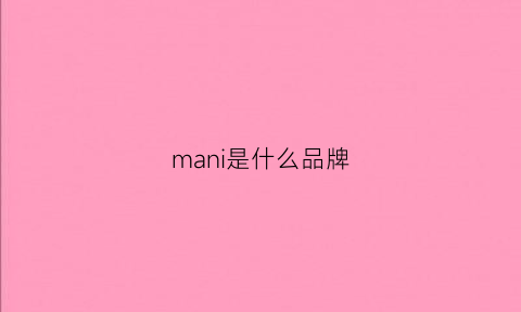 mani是什么品牌