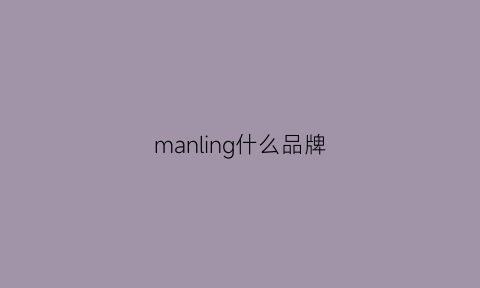 manling什么品牌(manlqi是什么牌子)