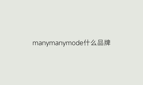 manymanymode什么品牌(mane是什么牌子)