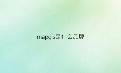 mapgis是什么品牌(mapgis是什么软件)