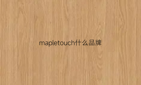 mapletouch什么品牌