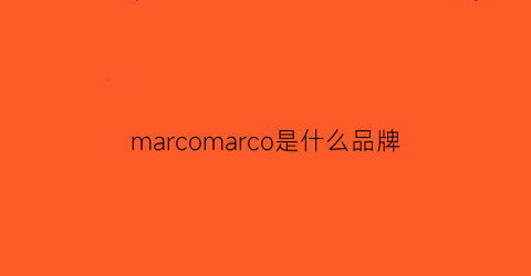 marcomarco是什么品牌(marc0是什么品牌)