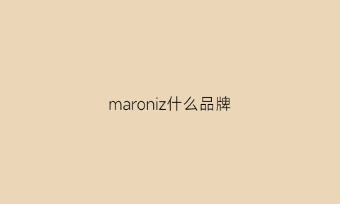 maroniz什么品牌(maronnie品牌)