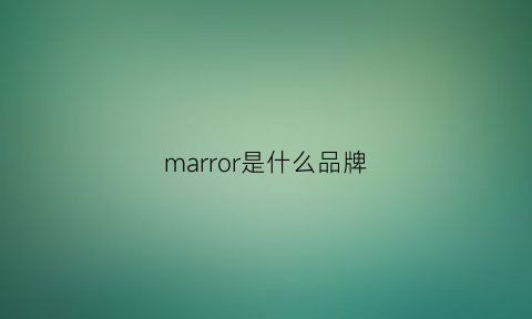 marror是什么品牌(marrone是什么牌子)