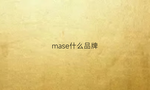 mase什么品牌(masedonegan是什么品牌)