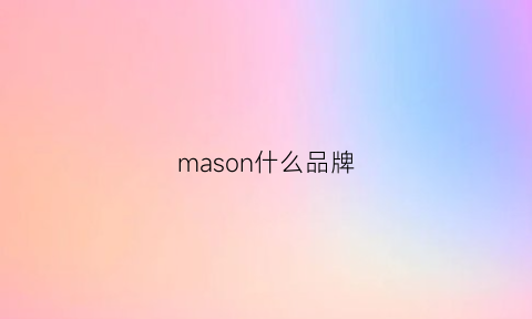 mason什么品牌(masonnatural品牌)