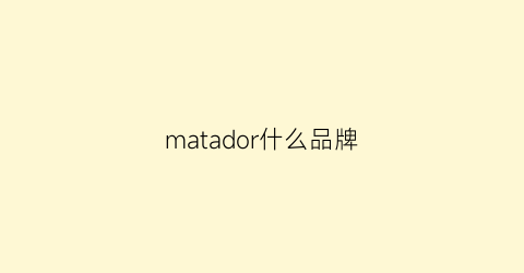 matador什么品牌(matador官网)