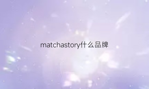 matchastory什么品牌(storymark什么档次)