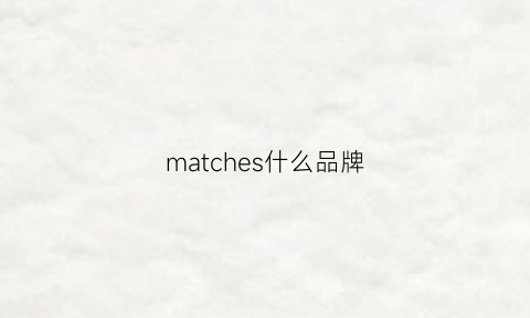 matches什么品牌