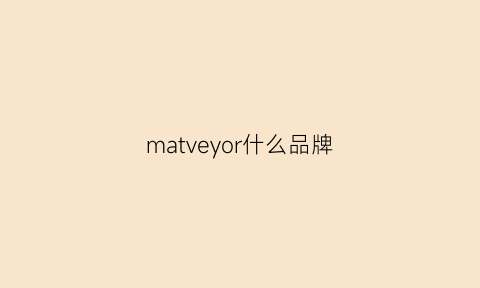 matveyor什么品牌(mavees品牌)