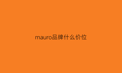 mauro品牌什么价位(mau是什么牌子的)
