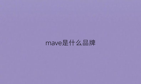 mave是什么品牌(mauve是什么牌子)