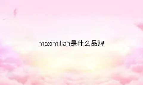 maximilian是什么品牌(maxima是什么牌子)