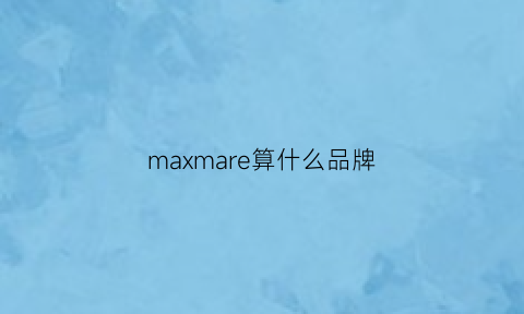 maxmare算什么品牌(maxmara是什么品牌价位)