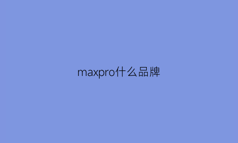 maxpro什么品牌(propromax选哪个)