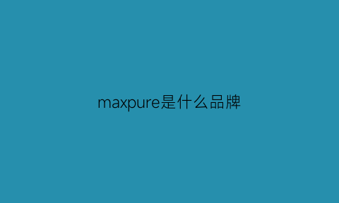 maxpure是什么品牌(maxred是什么牌子)