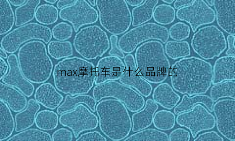 max摩托车是什么品牌的