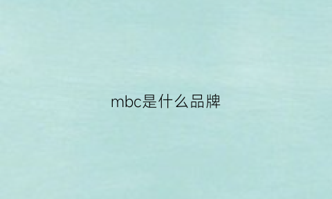 mbc是什么品牌(mbc英文什么意思)