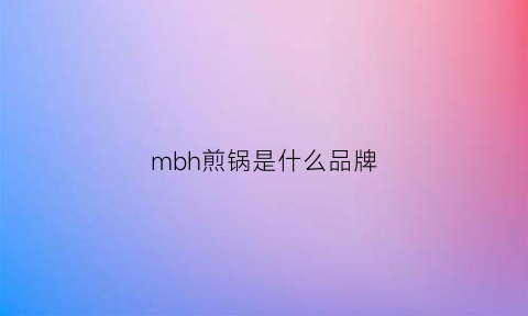 mbh煎锅是什么品牌