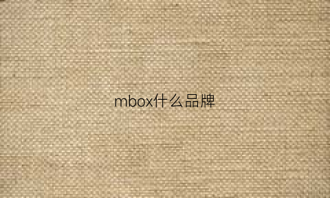 mbox什么品牌(mbox是什么档次)