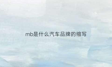 mb是什么汽车品牌的缩写(mb是哪个国家的车牌子)