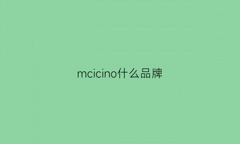 mcicino什么品牌(mcmica品牌)