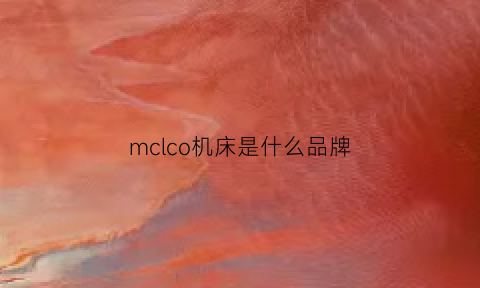 mclco机床是什么品牌(机床mcs什么意思)