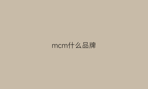 mcm什么品牌(MCM什么品牌包包)