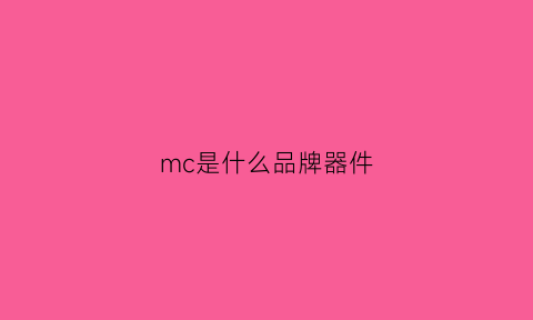 mc是什么品牌器件(mc是什么品牌器件的标志)