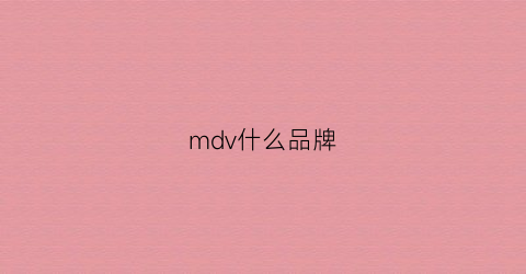 mdv什么品牌(mdd什么品牌)