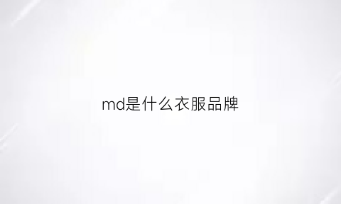 md是什么衣服品牌(mdl是什么牌子的衣服)