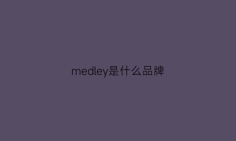 medley是什么品牌(meslady是什么品牌)